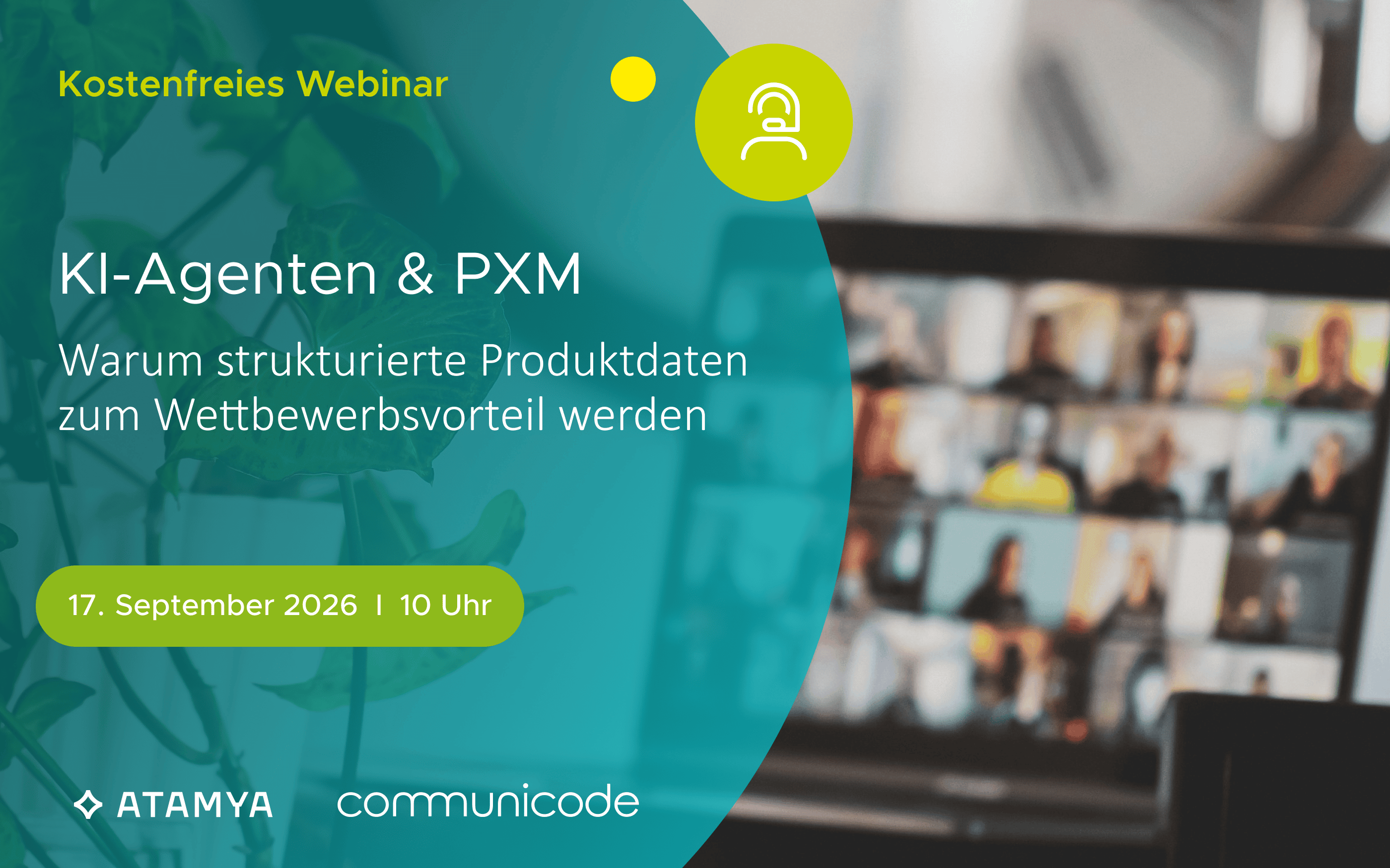 Kostenfreies Webinar „KI-Agenten & PXM“ von ATAMYA und communicode. Thema: Wie strukturierte Produktdaten zum Wettbewerbsvorteil werden. Termin: 17. September 2026, 10 Uhr. Hintergrund mit Pflanze und Videokonferenz auf Laptop.